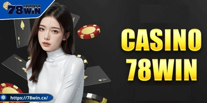 Một vài thông tin giới thiệu danh mục Casino 78WIN
